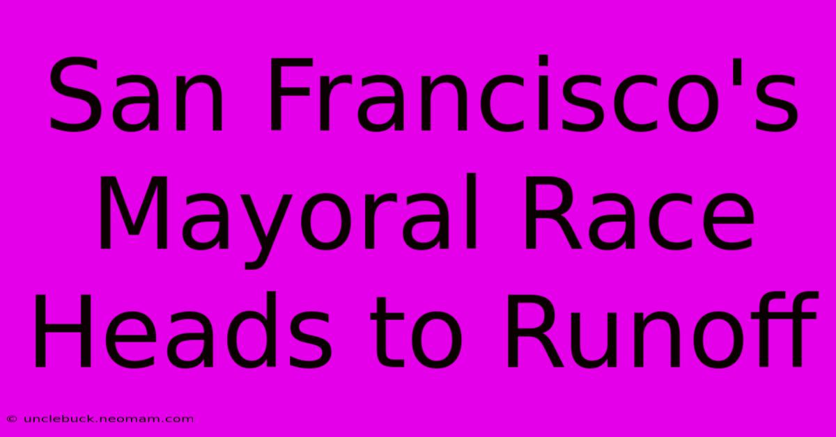 San Francisco's Mayoral Race Heads To Runoff 