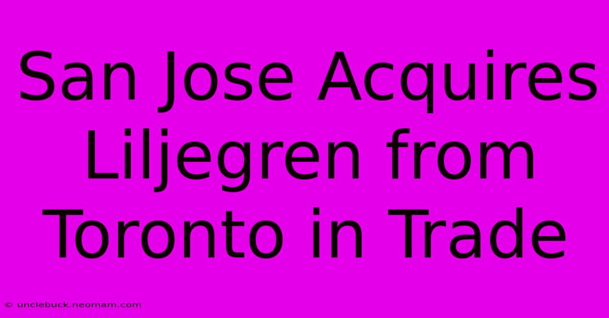 San Jose Acquires Liljegren From Toronto In Trade