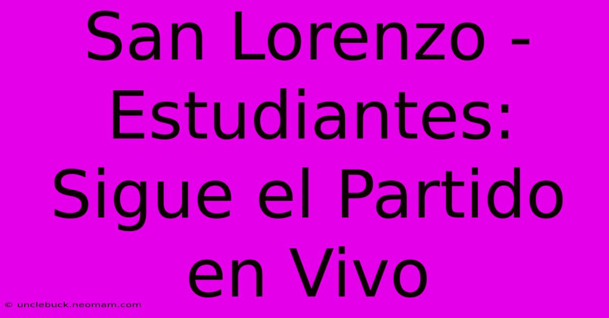 San Lorenzo - Estudiantes: Sigue El Partido En Vivo