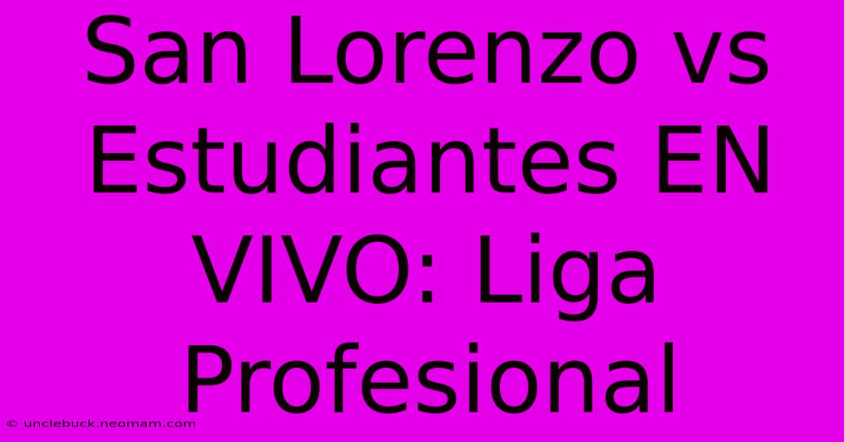 San Lorenzo Vs Estudiantes EN VIVO: Liga Profesional