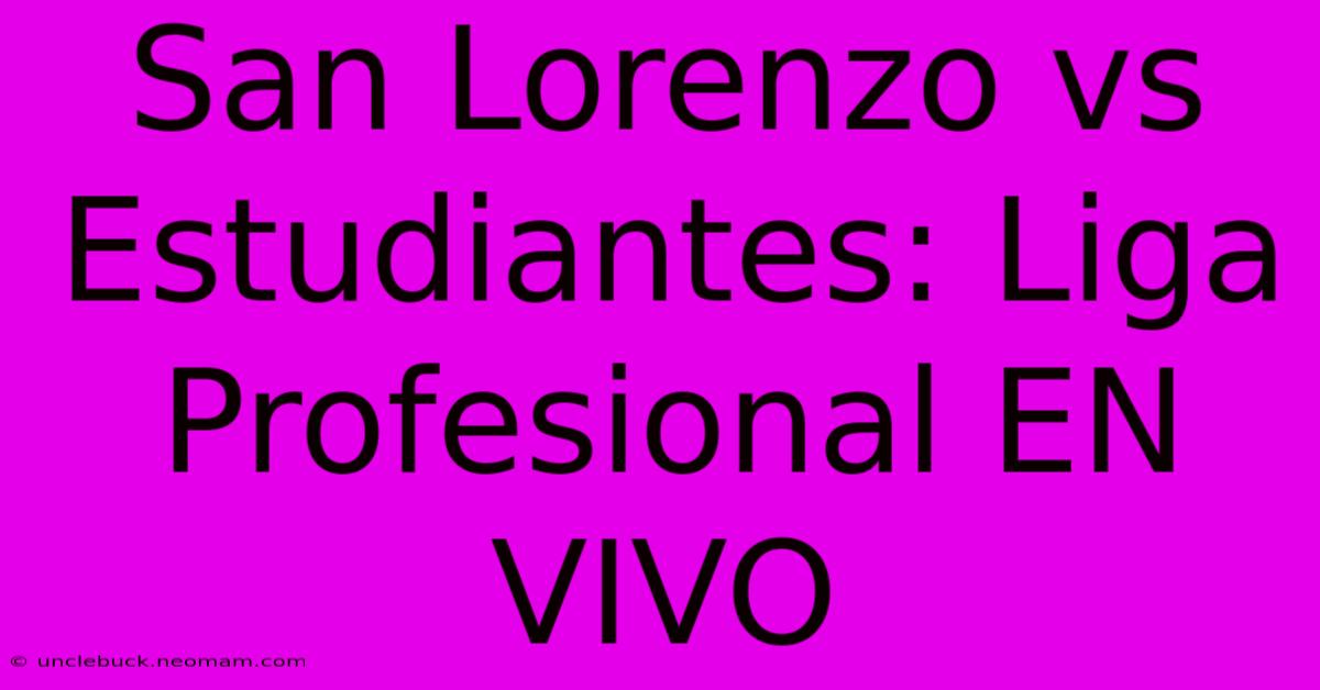 San Lorenzo Vs Estudiantes: Liga Profesional EN VIVO 