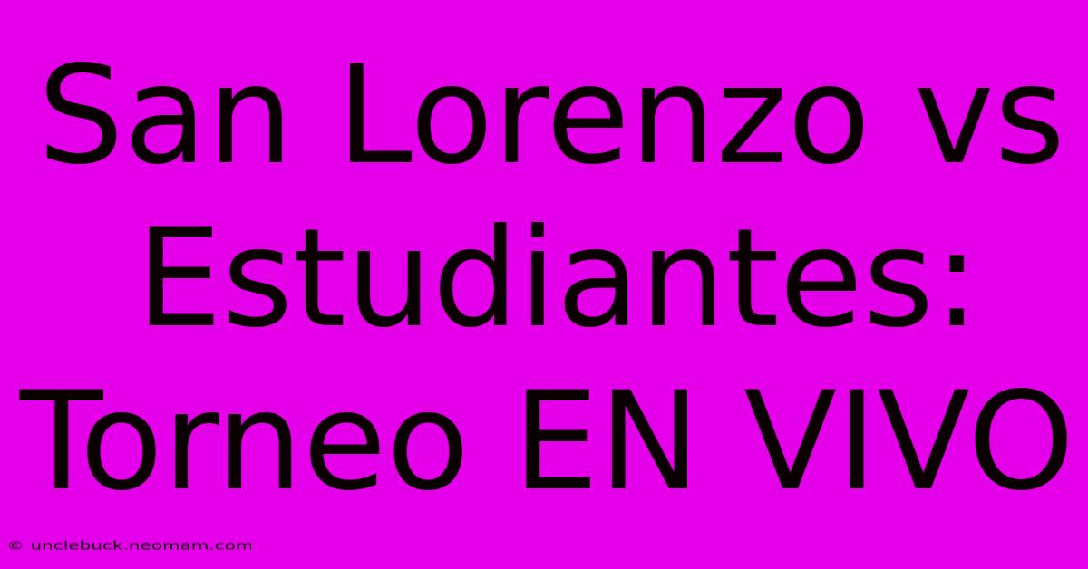 San Lorenzo Vs Estudiantes: Torneo EN VIVO 