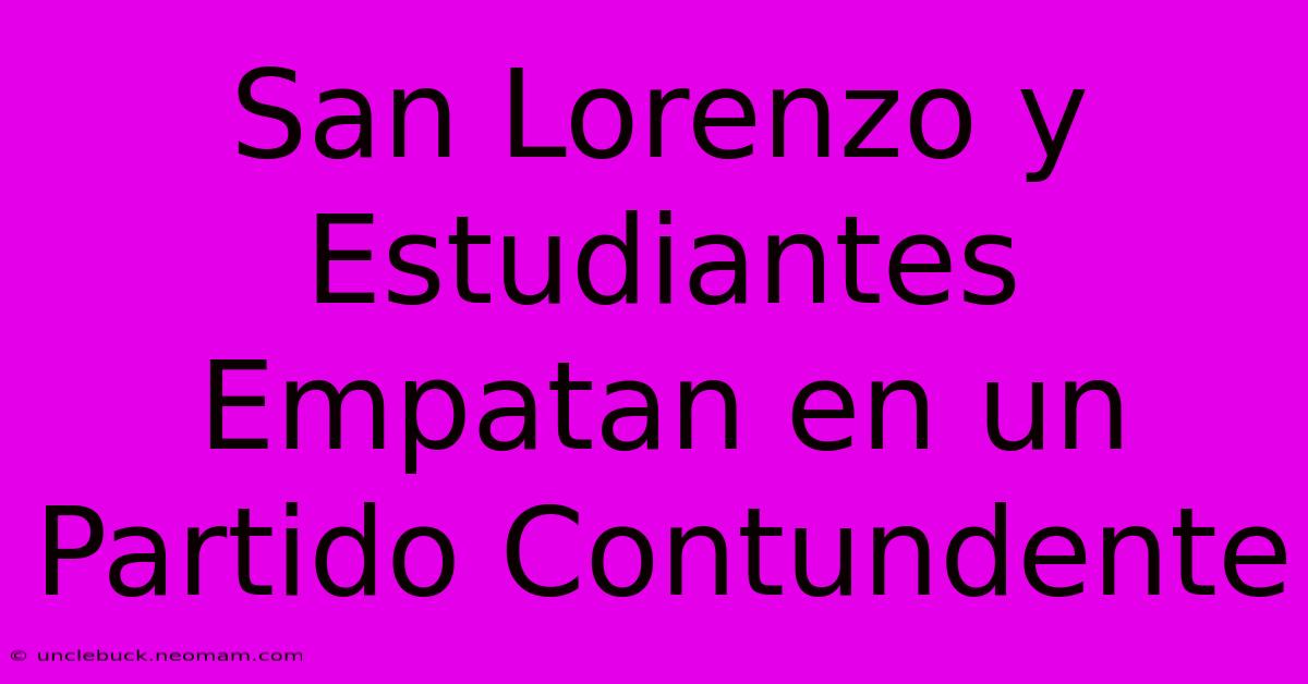 San Lorenzo Y Estudiantes Empatan En Un Partido Contundente