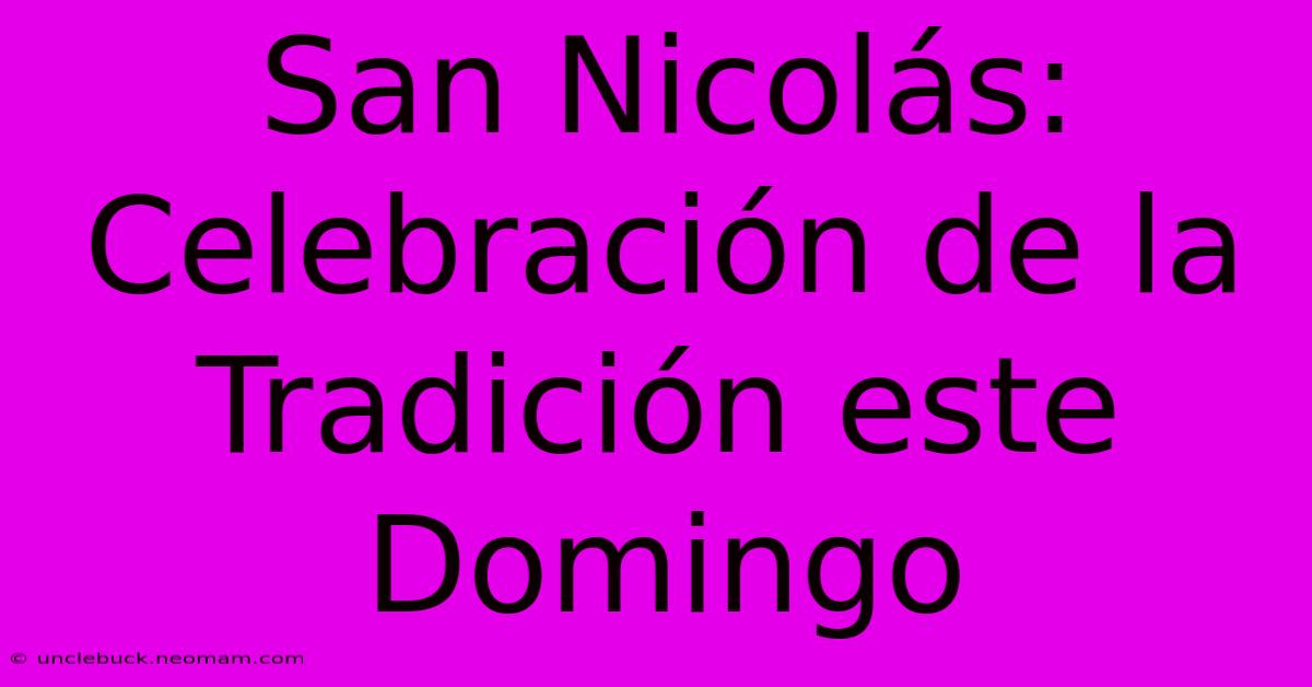 San Nicolás: Celebración De La Tradición Este Domingo