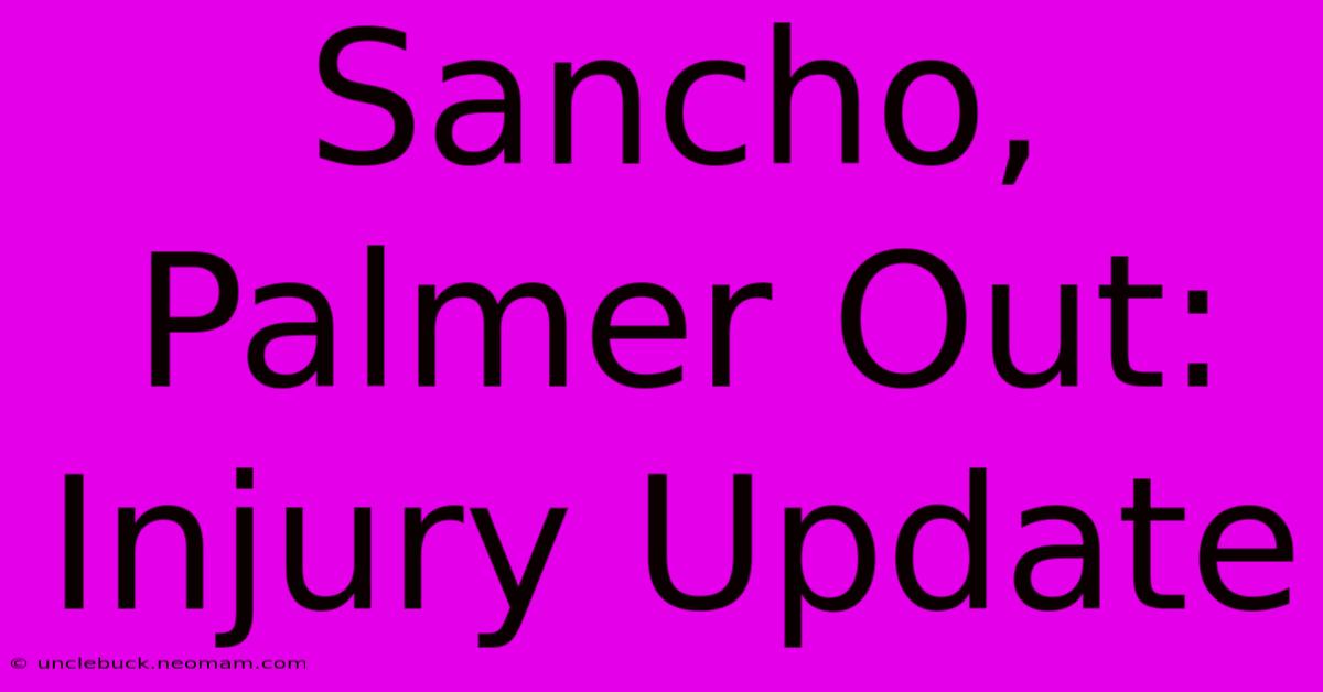 Sancho, Palmer Out: Injury Update