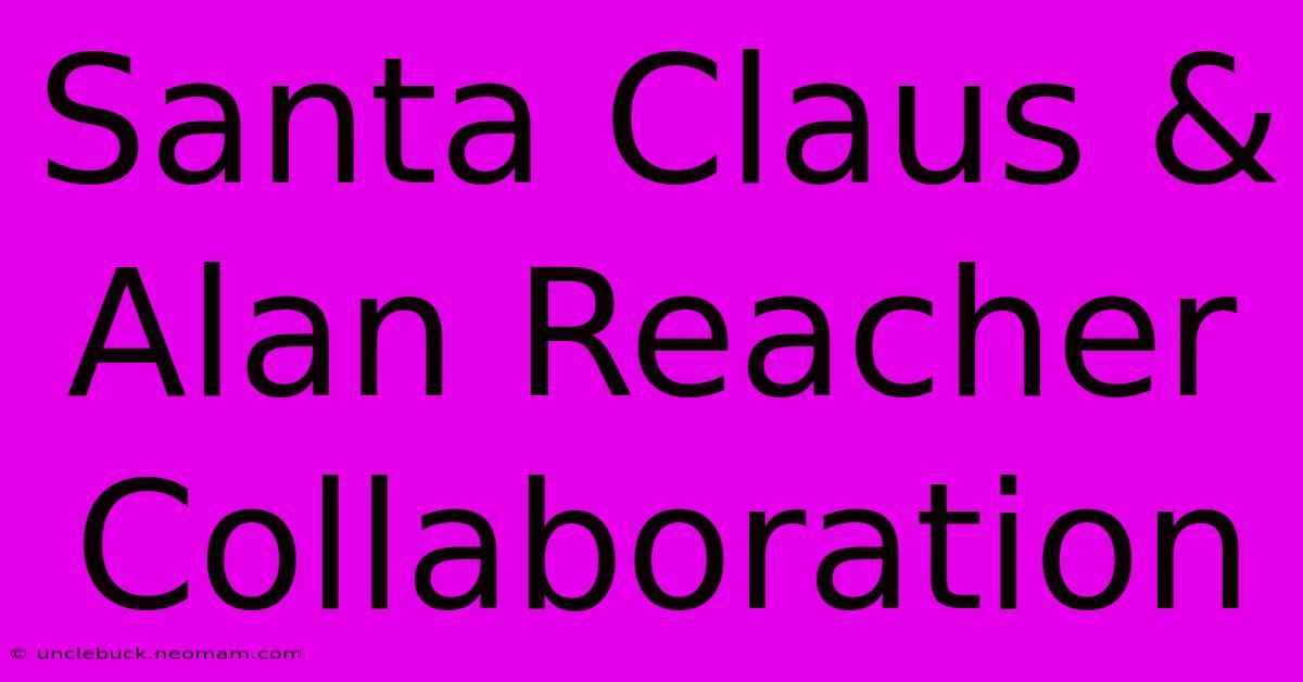 Santa Claus & Alan Reacher Collaboration