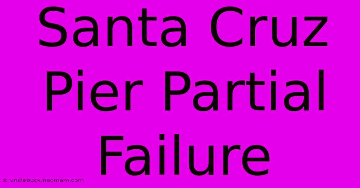 Santa Cruz Pier Partial Failure