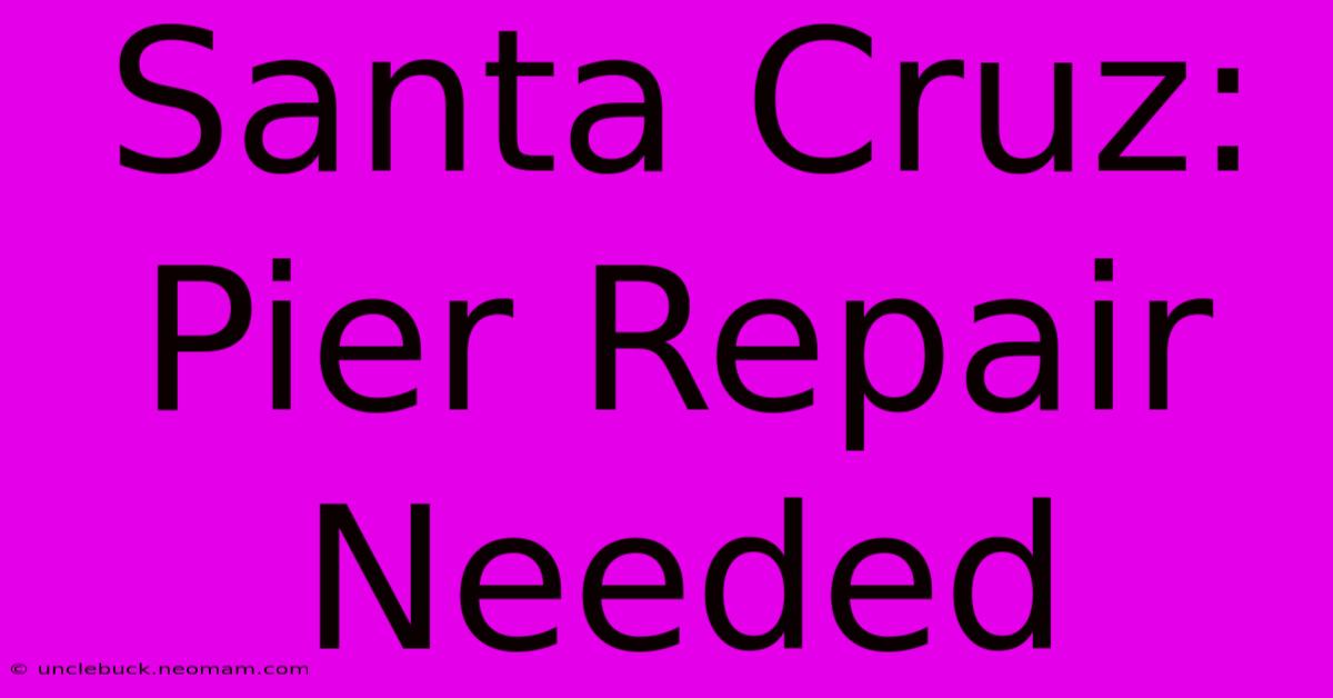 Santa Cruz: Pier Repair Needed