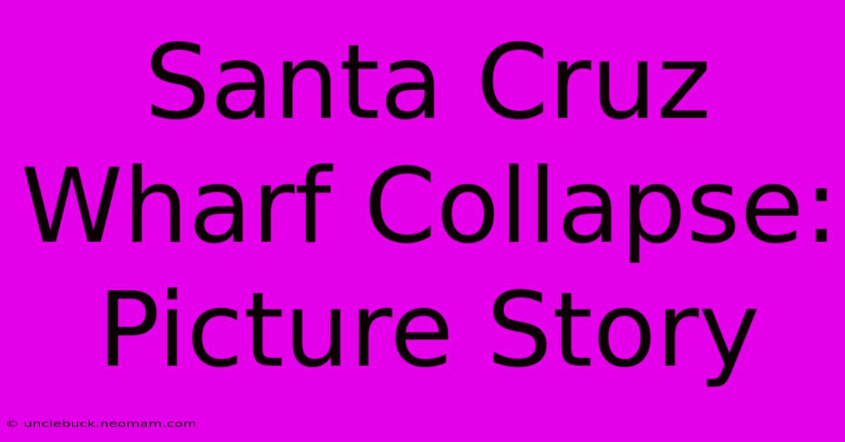 Santa Cruz Wharf Collapse: Picture Story