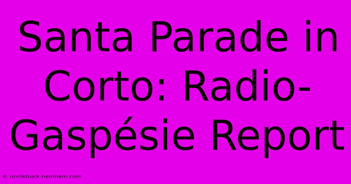 Santa Parade In Corto: Radio-Gaspésie Report