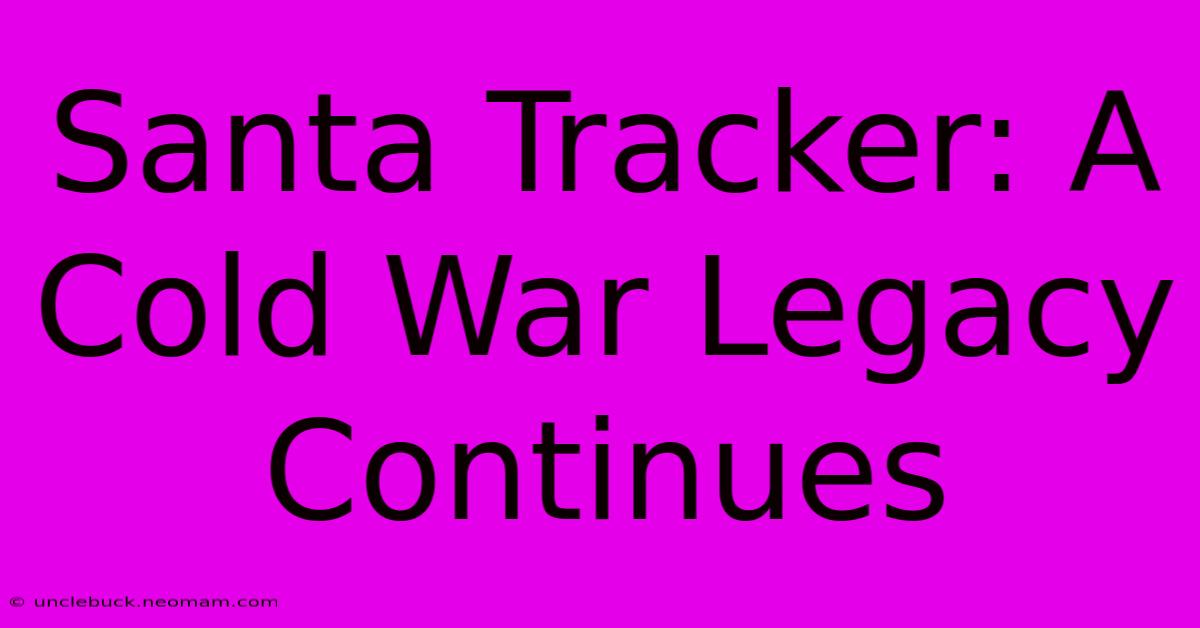 Santa Tracker: A Cold War Legacy Continues