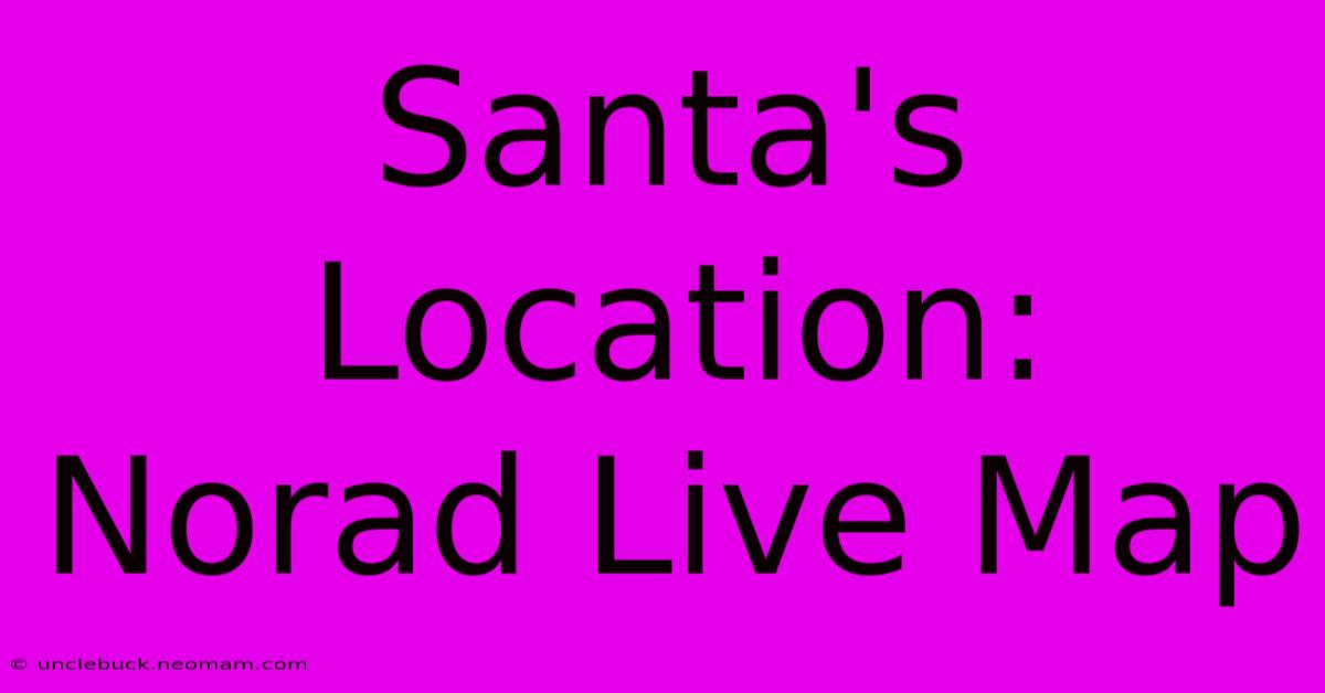 Santa's Location: Norad Live Map