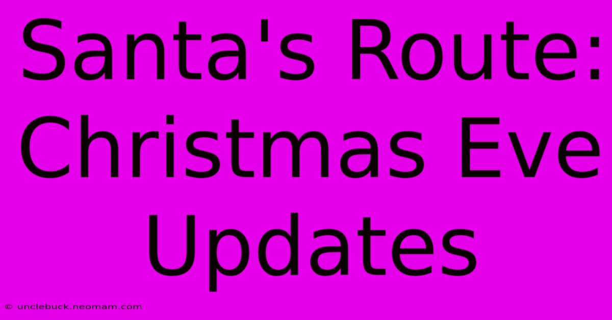 Santa's Route: Christmas Eve Updates