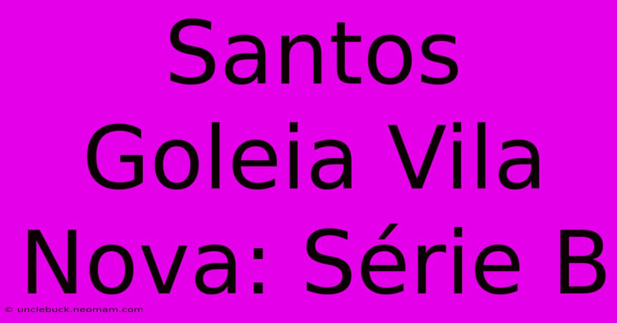 Santos Goleia Vila Nova: Série B