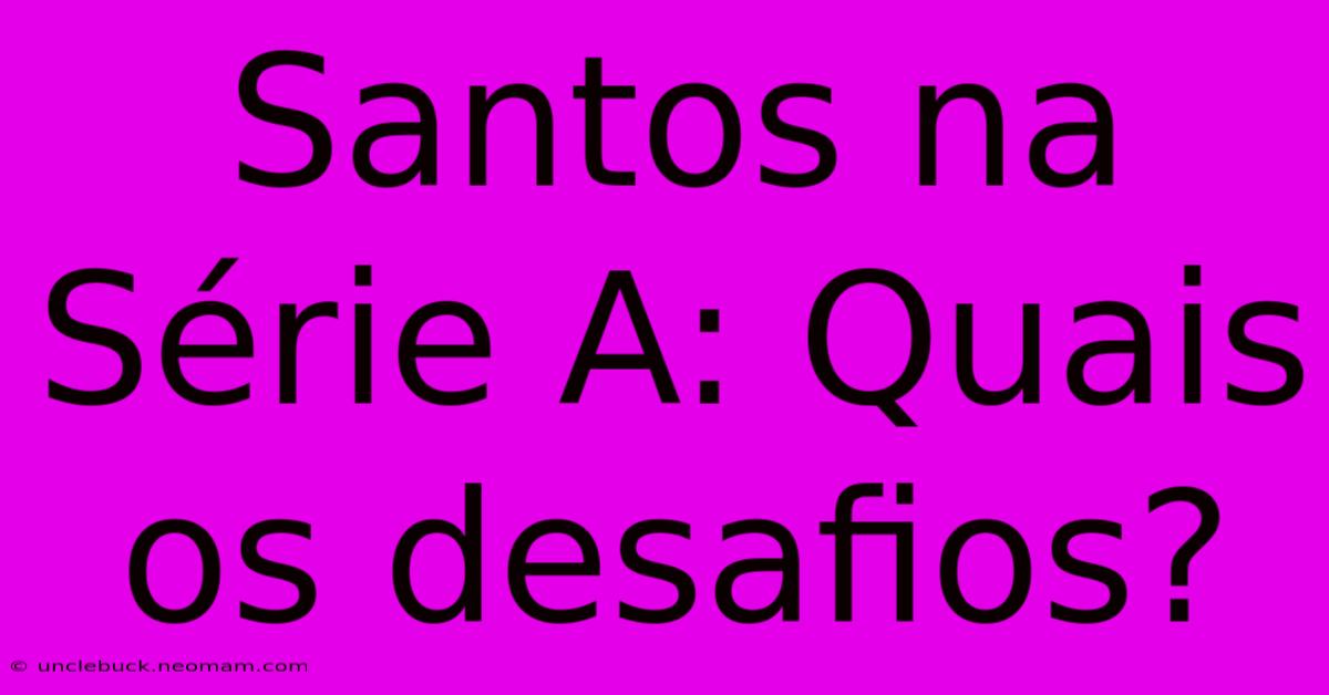 Santos Na Série A: Quais Os Desafios?