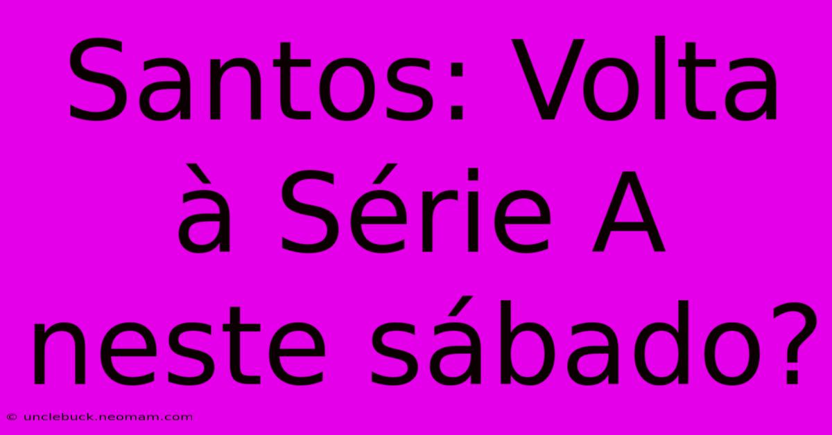 Santos: Volta À Série A Neste Sábado?