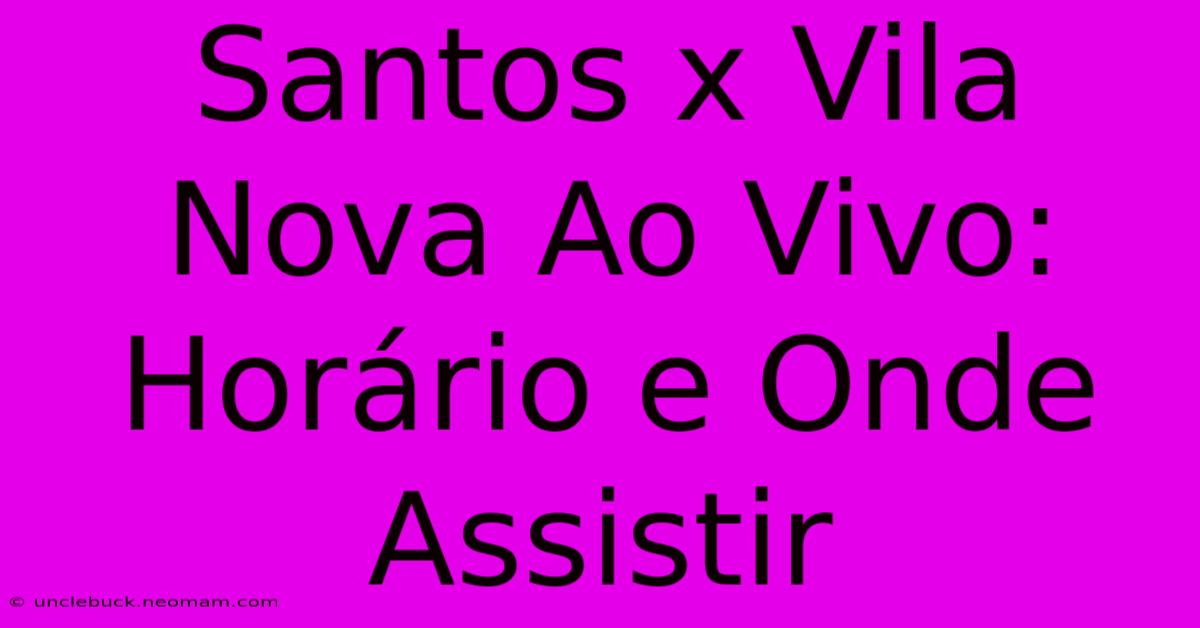 Santos X Vila Nova Ao Vivo: Horário E Onde Assistir