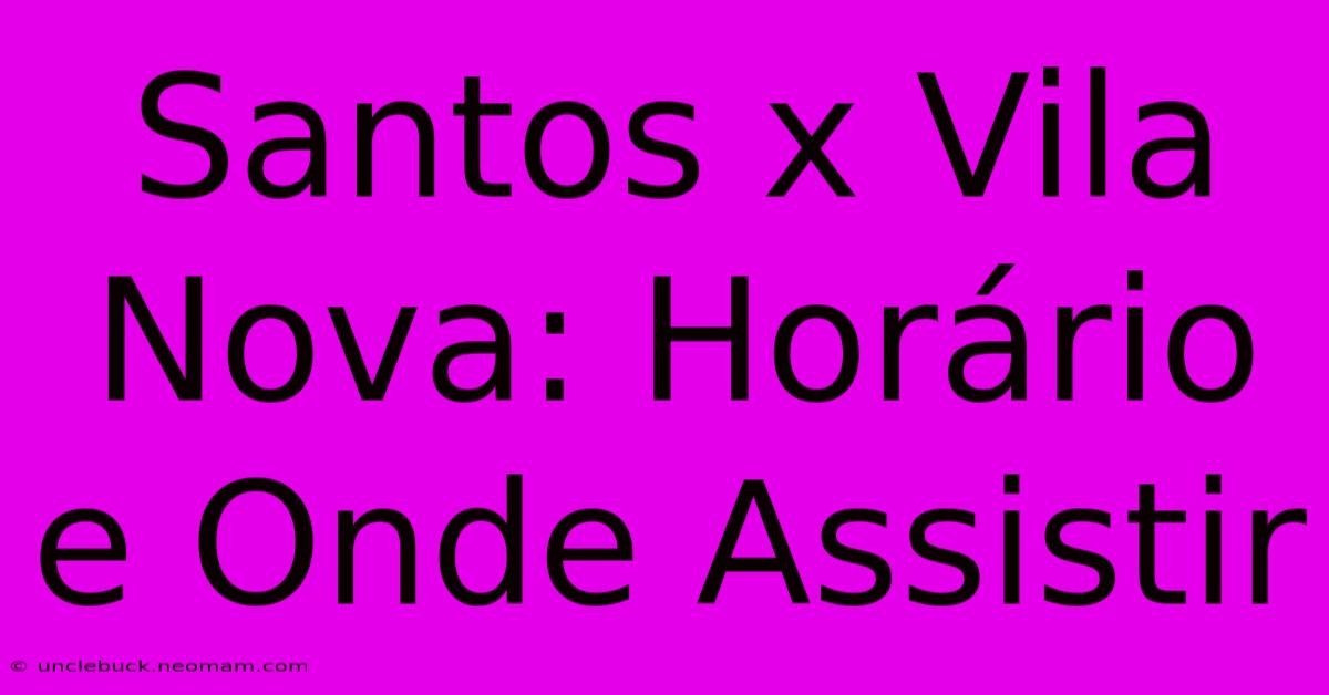 Santos X Vila Nova: Horário E Onde Assistir