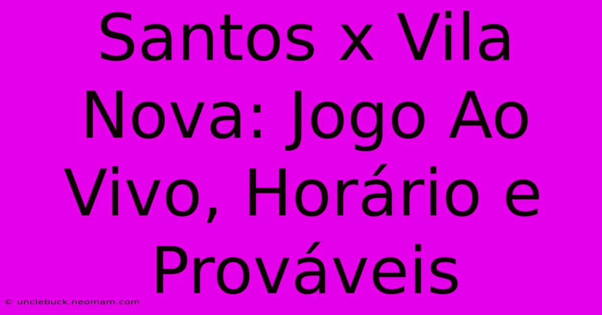 Santos X Vila Nova: Jogo Ao Vivo, Horário E Prováveis 