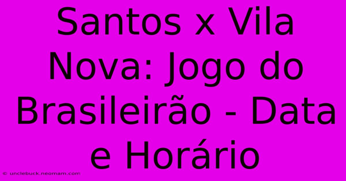 Santos X Vila Nova: Jogo Do Brasileirão - Data E Horário