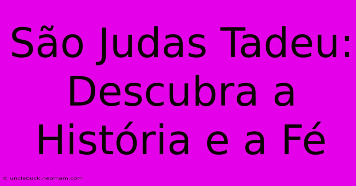 São Judas Tadeu: Descubra A História E A Fé 