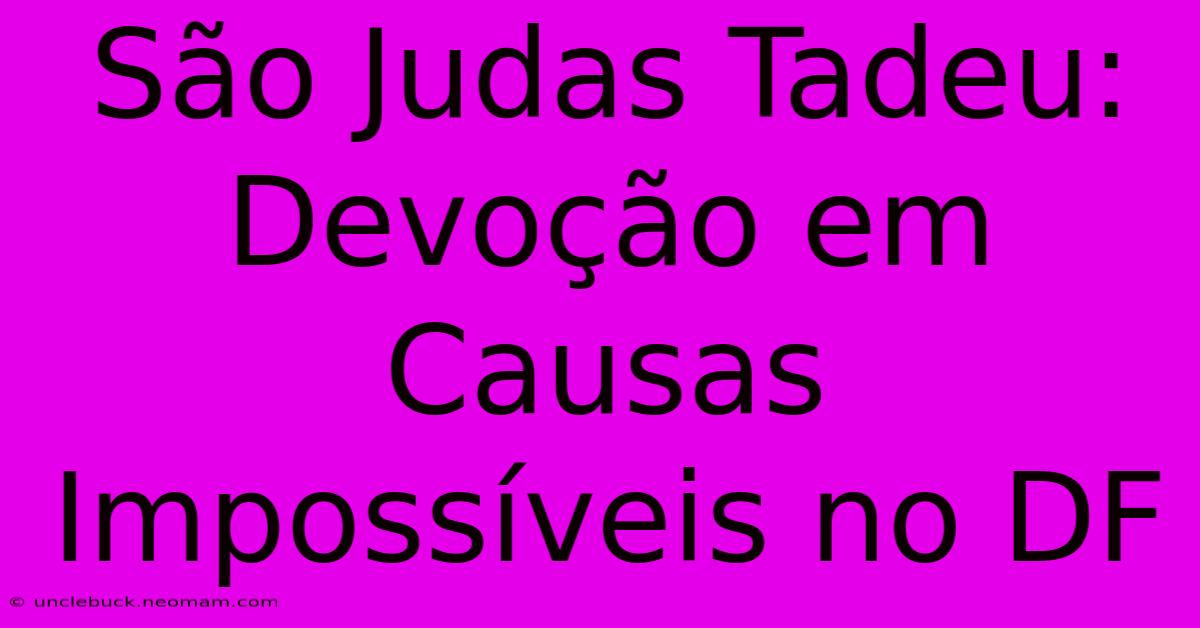 São Judas Tadeu: Devoção Em Causas Impossíveis No DF