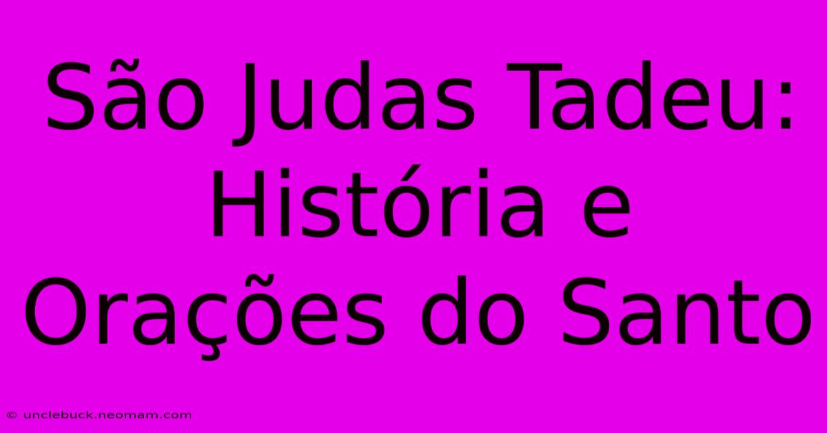 São Judas Tadeu: História E Orações Do Santo