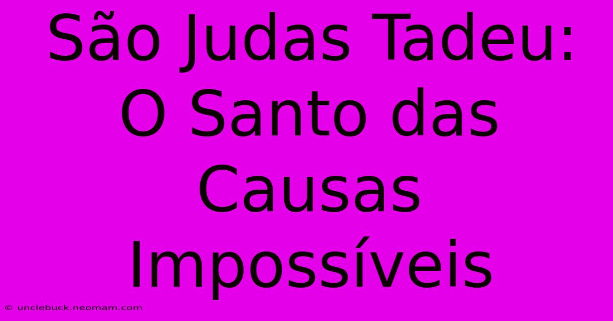 São Judas Tadeu: O Santo Das Causas Impossíveis 