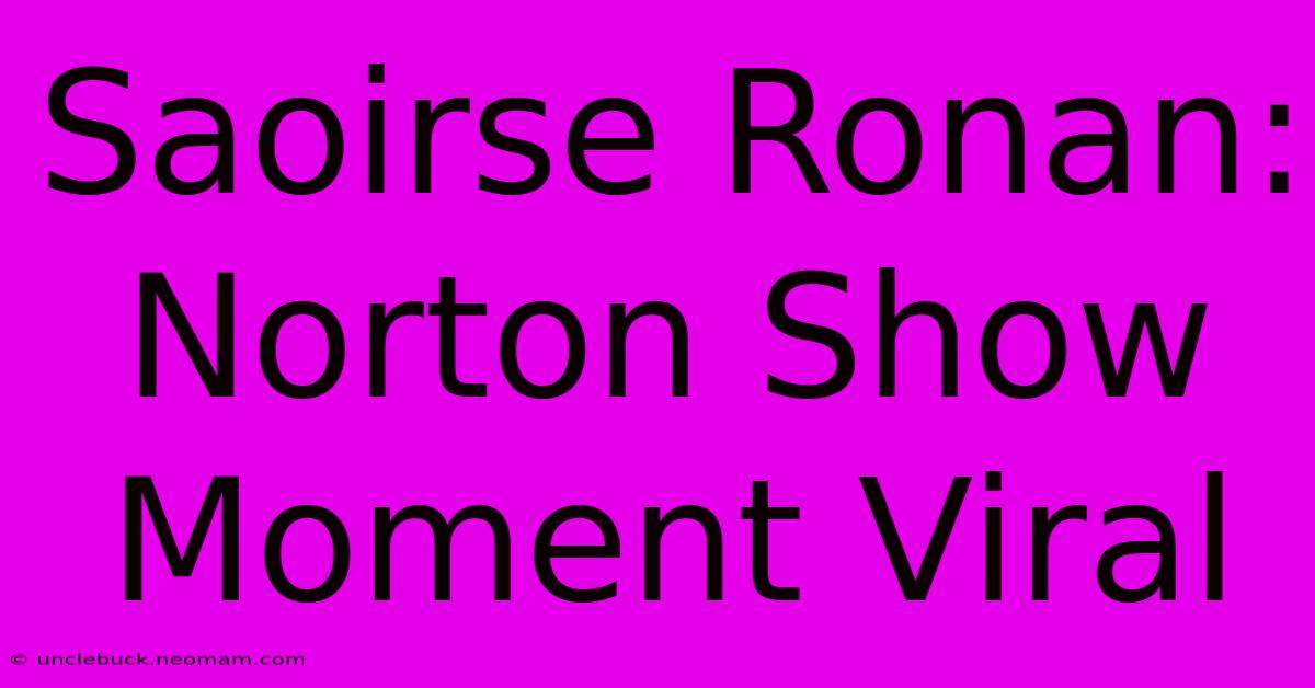 Saoirse Ronan: Norton Show Moment Viral