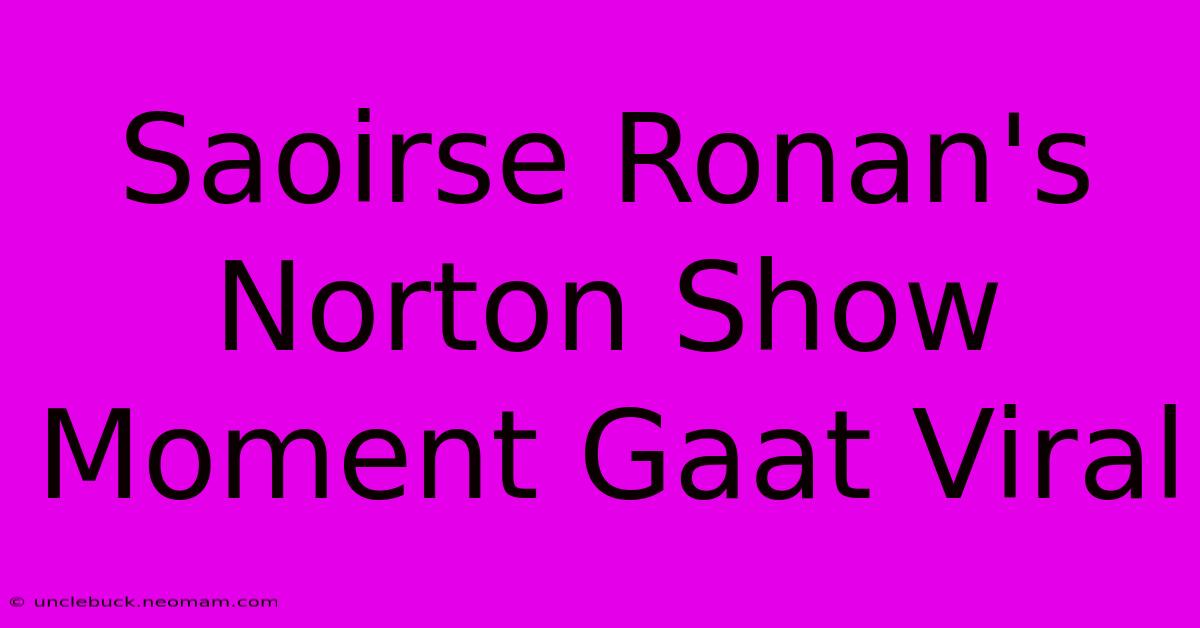 Saoirse Ronan's Norton Show Moment Gaat Viral