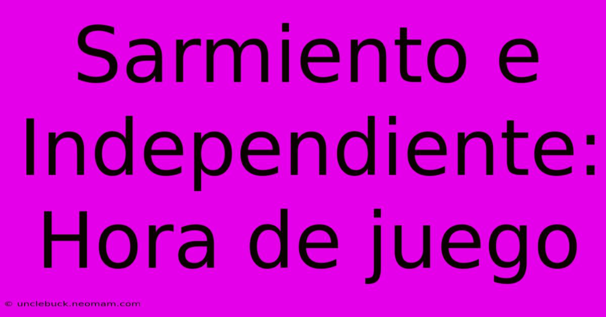 Sarmiento E Independiente: Hora De Juego