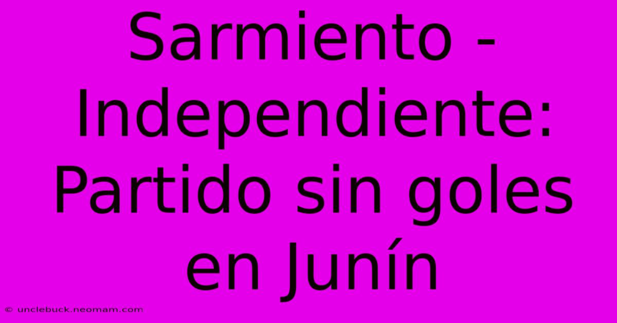 Sarmiento - Independiente: Partido Sin Goles En Junín 