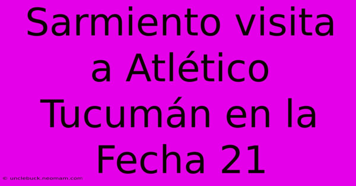 Sarmiento Visita A Atlético Tucumán En La Fecha 21