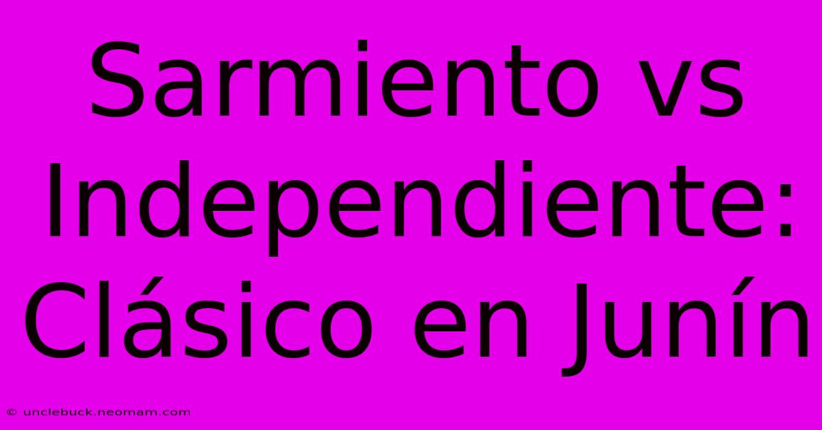 Sarmiento Vs Independiente: Clásico En Junín