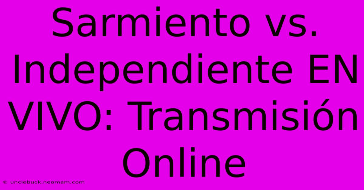 Sarmiento Vs. Independiente EN VIVO: Transmisión Online