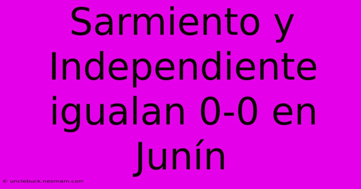 Sarmiento Y Independiente Igualan 0-0 En Junín