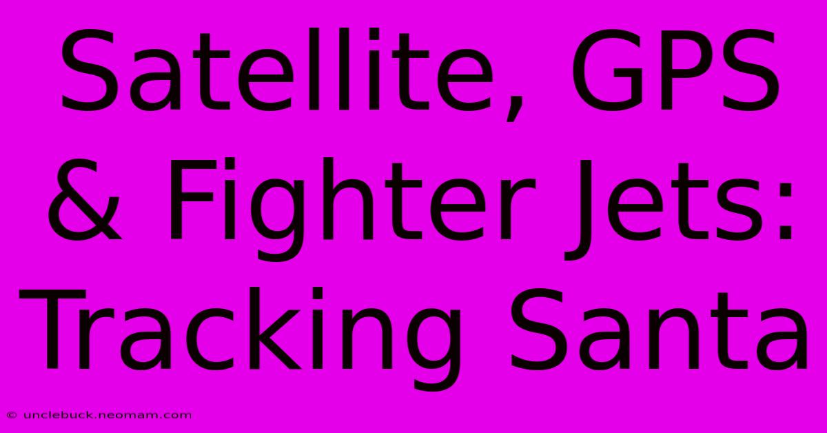 Satellite, GPS & Fighter Jets: Tracking Santa