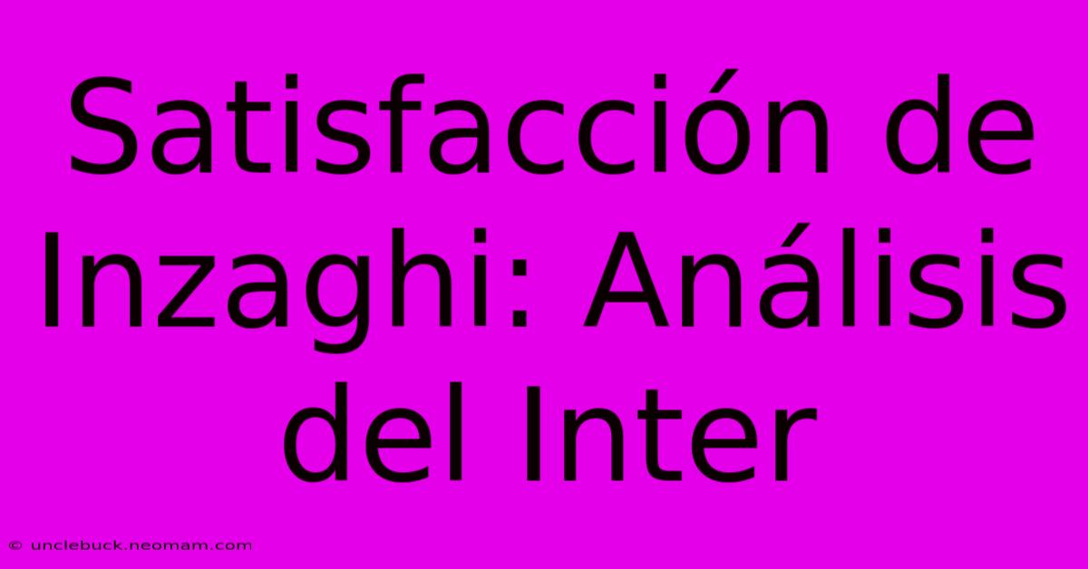 Satisfacción De Inzaghi: Análisis Del Inter