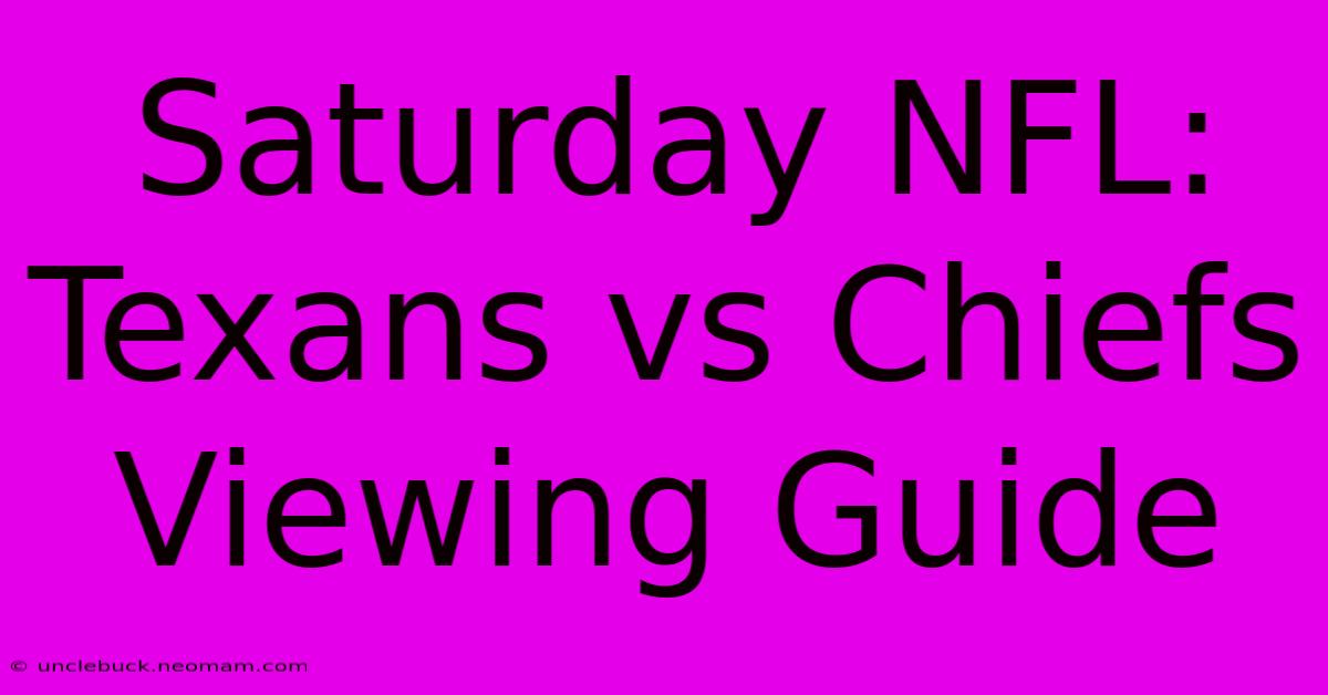 Saturday NFL: Texans Vs Chiefs Viewing Guide