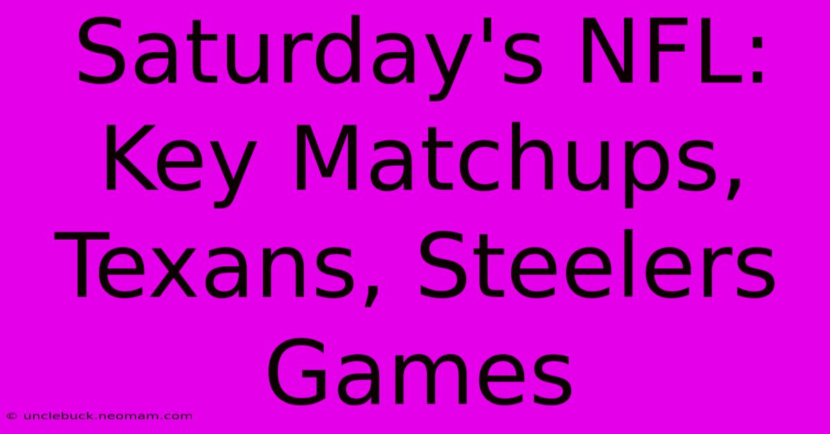 Saturday's NFL: Key Matchups, Texans, Steelers Games