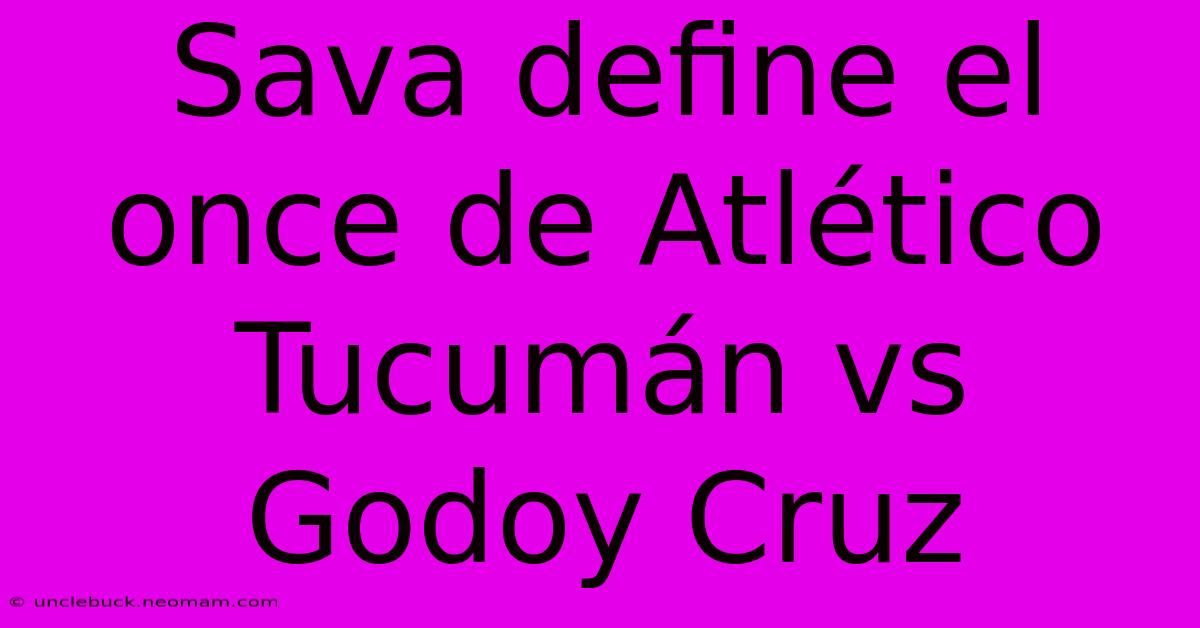 Sava Define El Once De Atlético Tucumán Vs Godoy Cruz