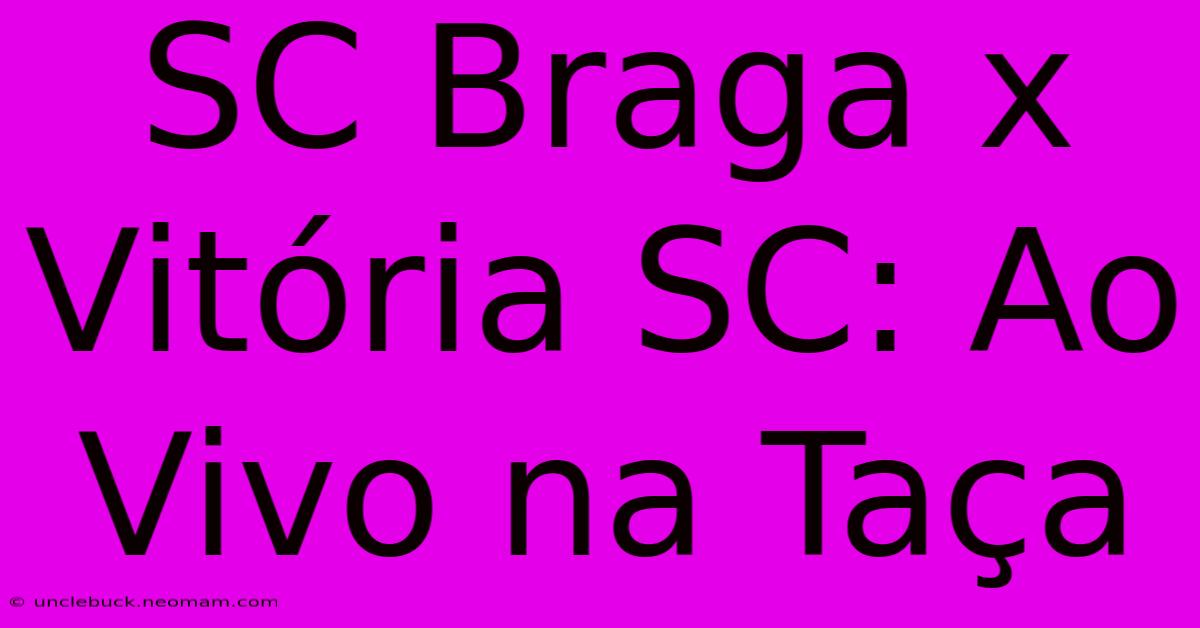 SC Braga X Vitória SC: Ao Vivo Na Taça