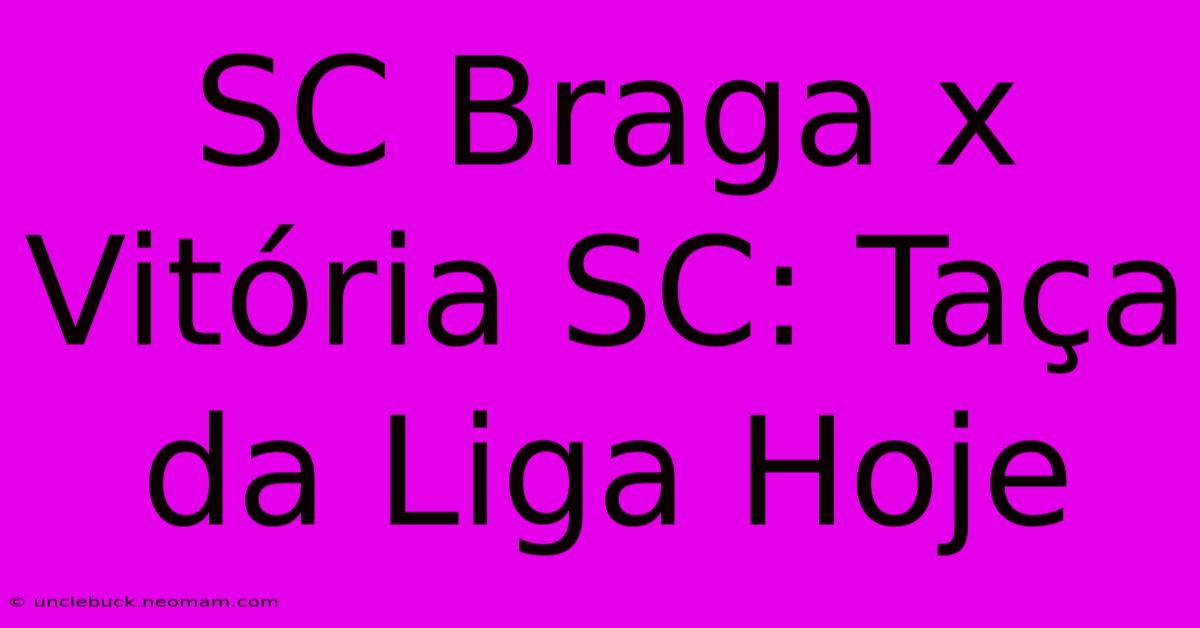 SC Braga X Vitória SC: Taça Da Liga Hoje