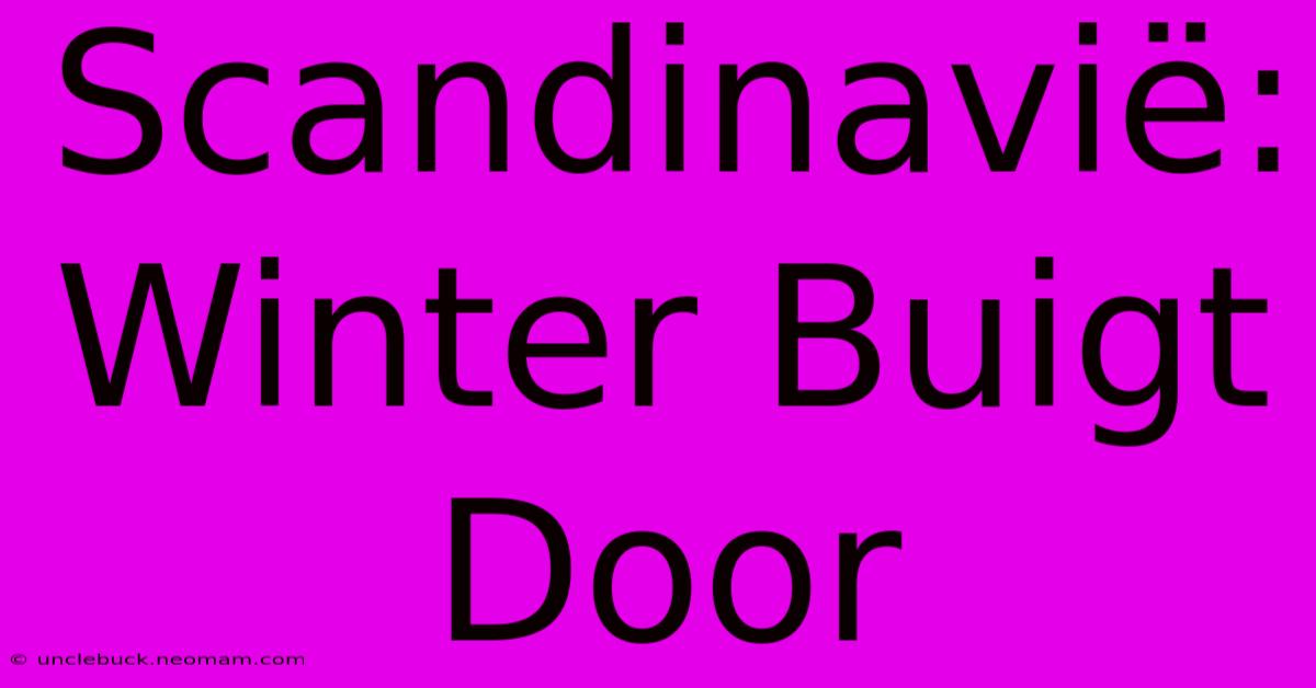 Scandinavië: Winter Buigt Door 