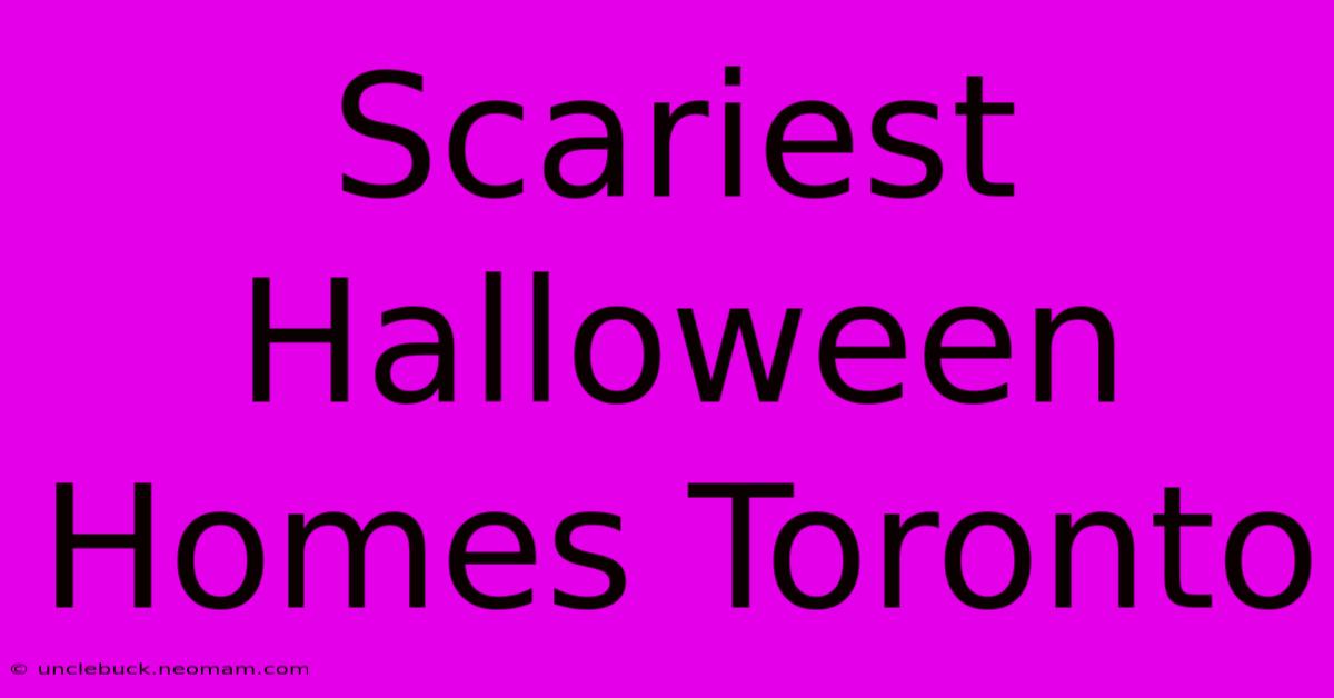 Scariest Halloween Homes Toronto