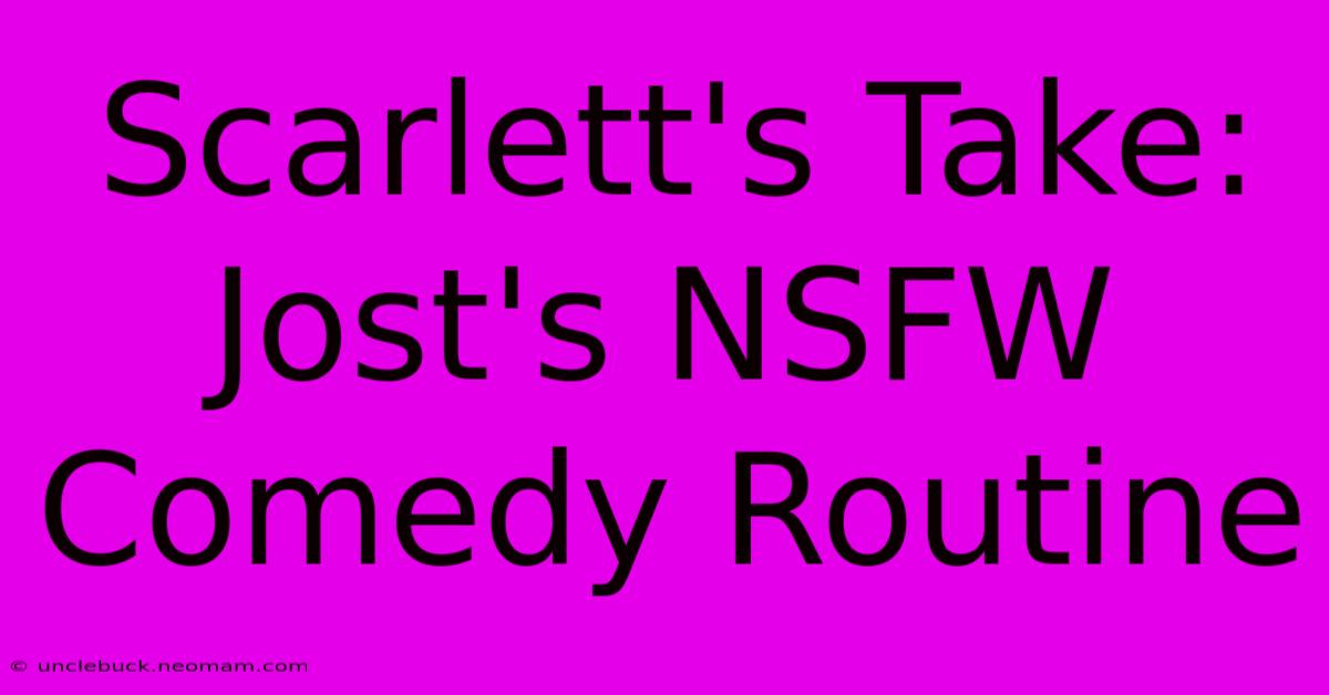 Scarlett's Take: Jost's NSFW Comedy Routine