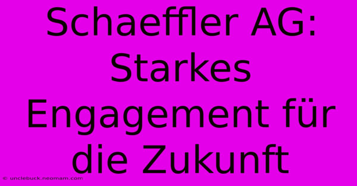 Schaeffler AG: Starkes Engagement Für Die Zukunft