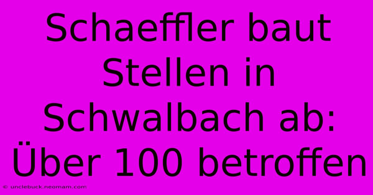 Schaeffler Baut Stellen In Schwalbach Ab: Über 100 Betroffen