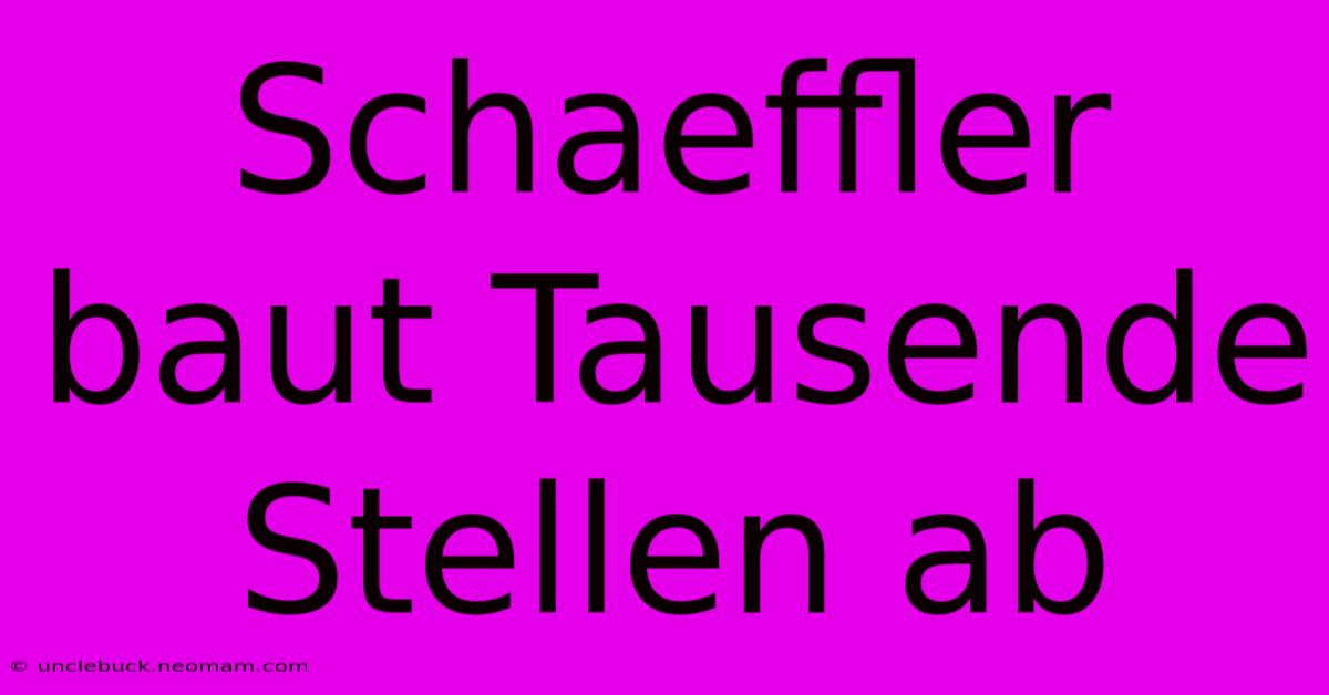 Schaeffler Baut Tausende Stellen Ab