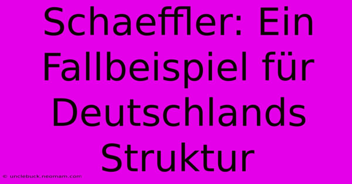 Schaeffler: Ein Fallbeispiel Für Deutschlands Struktur